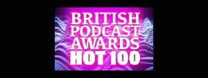 British Podcast Awards 2024 - Hot 100