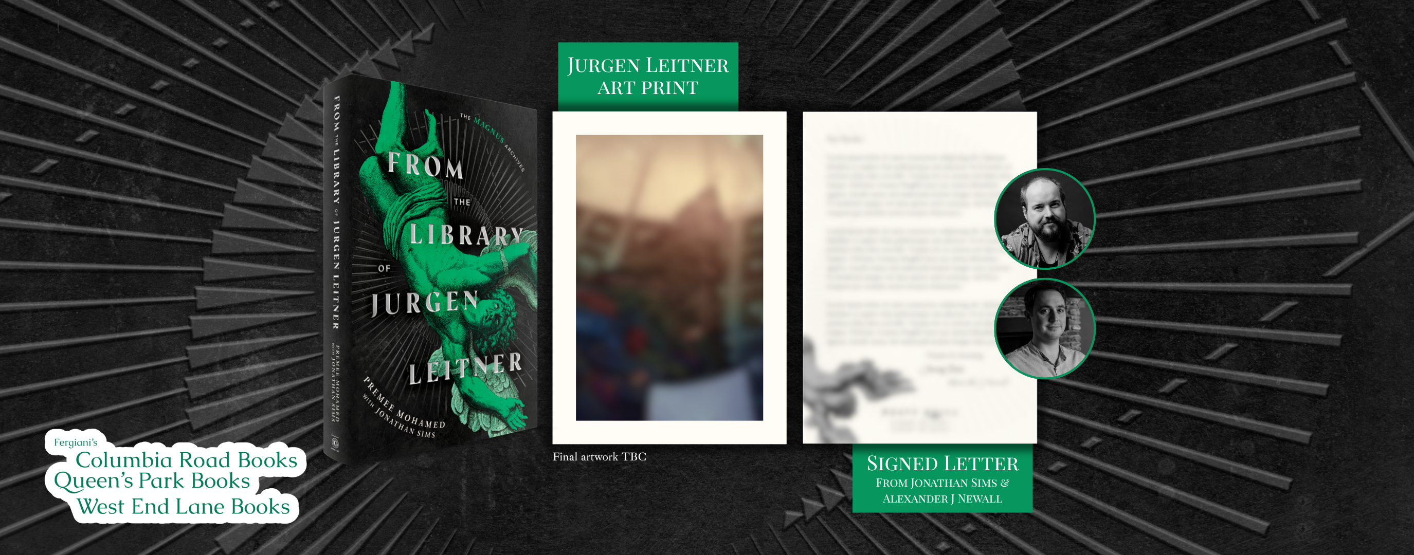 An image showcasing Queen’s Park Books’ offer for From the Library of Jurgen Leitner. From left to right: A 3D mock-up of a book, From the Library of Jurgen Leitner; A blurred art print labelled “Jurgen Leitner art print (final artwork TBC)”; A blurred letter with photographs of Jonathan Sims and Alexander J Newall, labelled “Signed letter from Jonathan Sims and Alexander J Newall”.