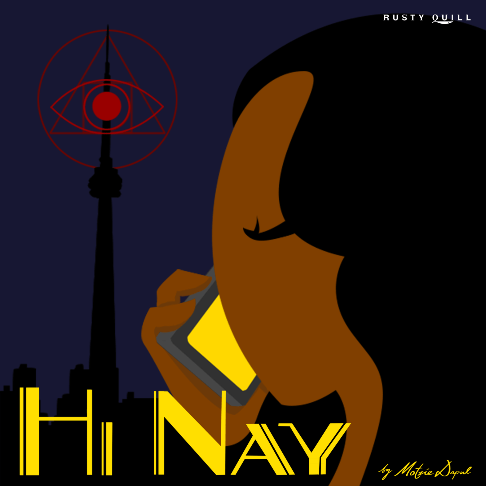 Hi Nay Cover Art, consisting of a dark blue background with a black silhouetted city scape with what could be a communications tower in Toronto left side of the picture with a logo over the top of the tower the logo is all in red, consisting of a circle around a square, triangle and eye overlapping. On the right side is a stylised head and hair of a lady on a mobile phone looking towards left of the picture. The show name “Hi Nay” is written in large yellow font across the bottom left of the image, bottom right in small yellow writing like a signature is written “by Motzie Dapul”, top right of the image is the Rusty Quill logo in White.